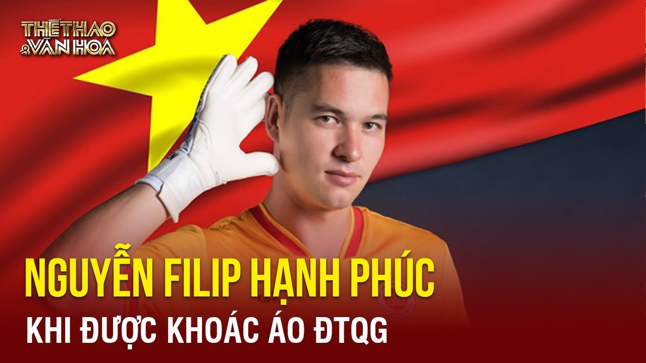 Bóng Đá Hôm Nay: Nguyễn Filip - Khoác Áo ĐTQG Là Món Quà Ý Nghĩa Dành Tặng Cho Bố Của Tôi | TTVH