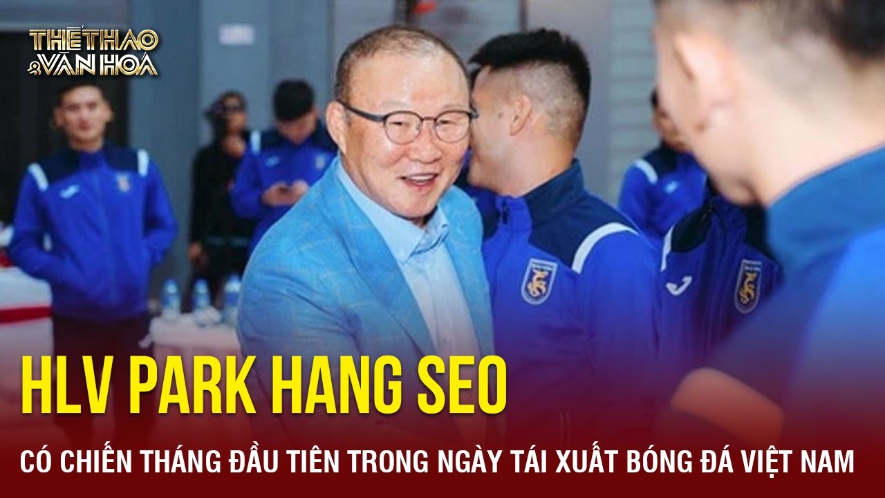 HLV Park Hang Seo có chiến thắng đầu tay trong ngày tái xuất bóng đá Việt Nam | TTVH