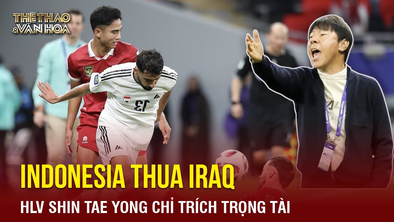 Indonesia bị Iraq đánh bại, HLV Shin Tae Yong chỉ trích trọng tài | TTVH