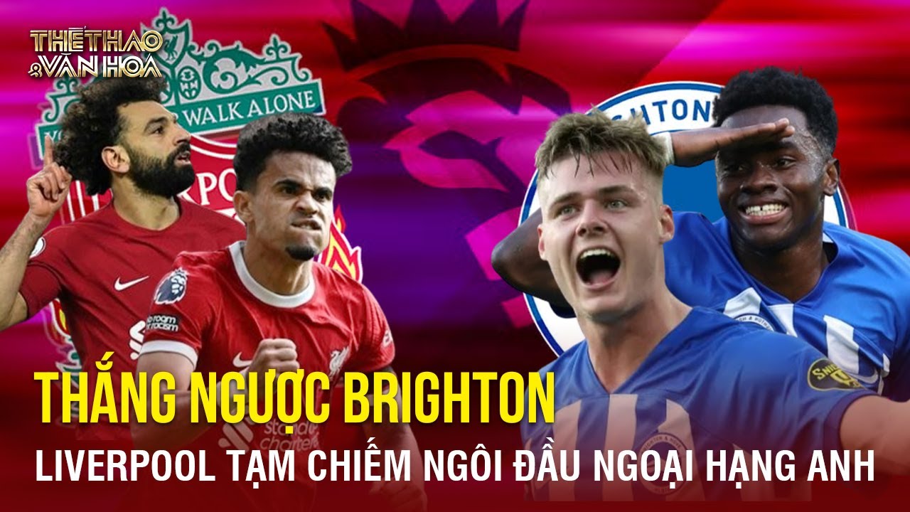 Liverpool ngược dòng thắng Brighton, chiếm ngôi đầu Ngoại hạng Anh | TTVH