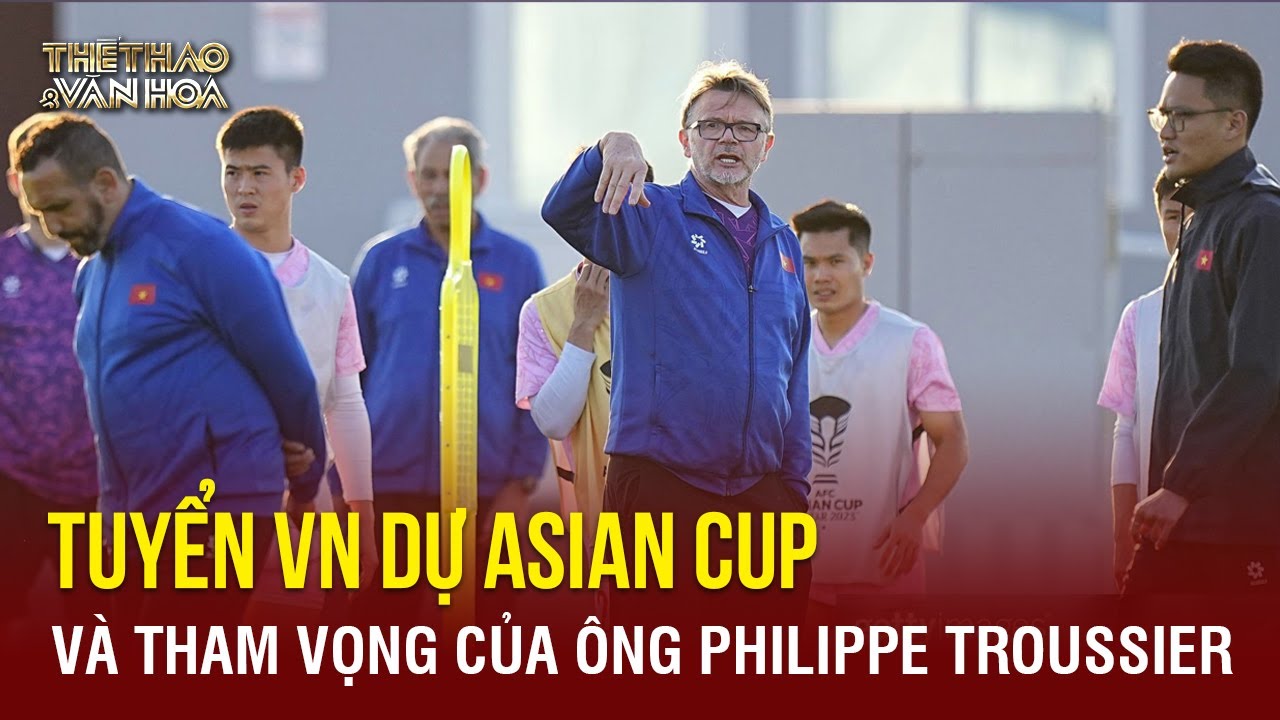 Tuyển Việt Nam dự Asian Cup và tham vọng vươn tầm của "phù thủy trắng" Philippe Troussier | TTVH