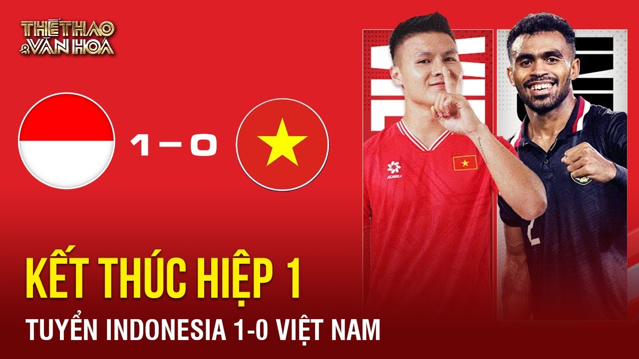 Kết thúc hiệp 1, Đội tuyển Indonesia tạm dẫn trước Đội tuyển Việt Nam 1-0 | TTVH