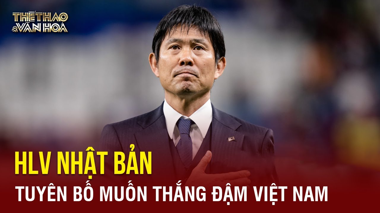 HLV Nhật Bản muốn thắng đậm đội tuyển Việt Nam ở Asian Cup | TTVH