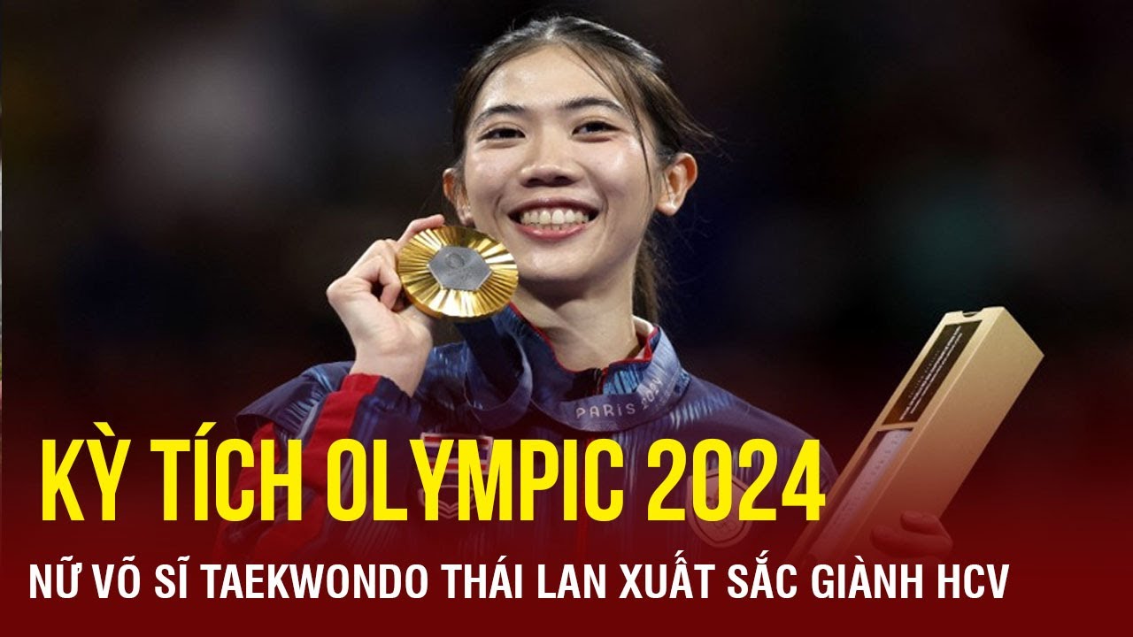 Nữ võ sĩ taekwondo Thái Lan bảo vệ thành công chức vô địch tại Olympic | TTVH