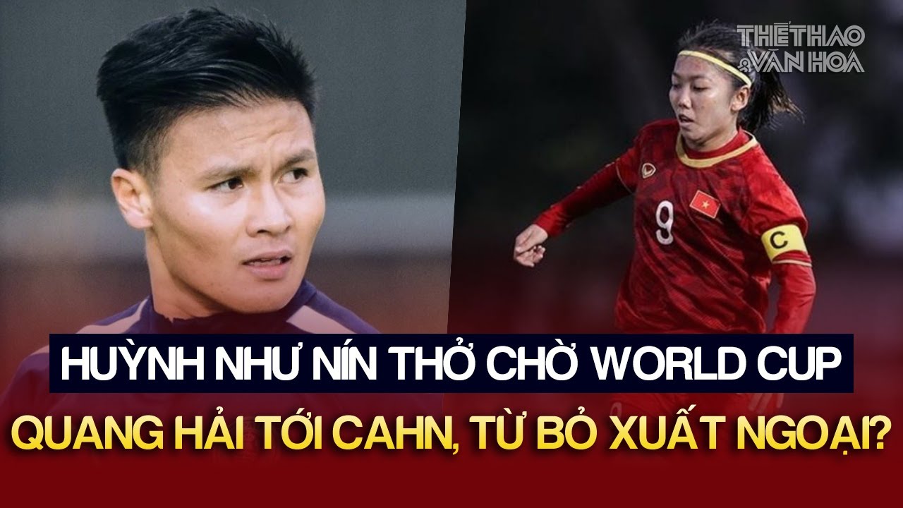 Quang Hải tới CAHN, từ bỏ xuất ngoại?, Huỳnh Như nín thở chờ World Cup | Tin tức & Bình luận