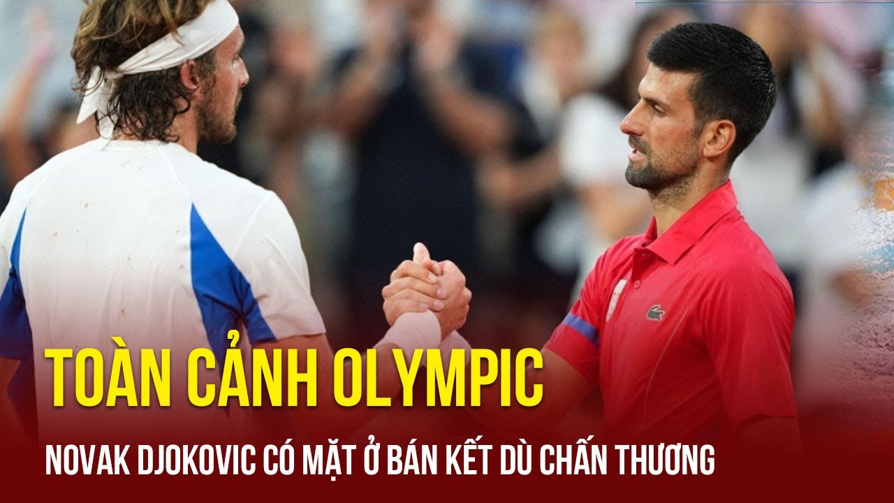 Toàn Cảnh Olympic ngày 2/8 - Dính chấn thương đầu gối, Novak Djokovic vẫn có mặt ở bán kết - Vnews