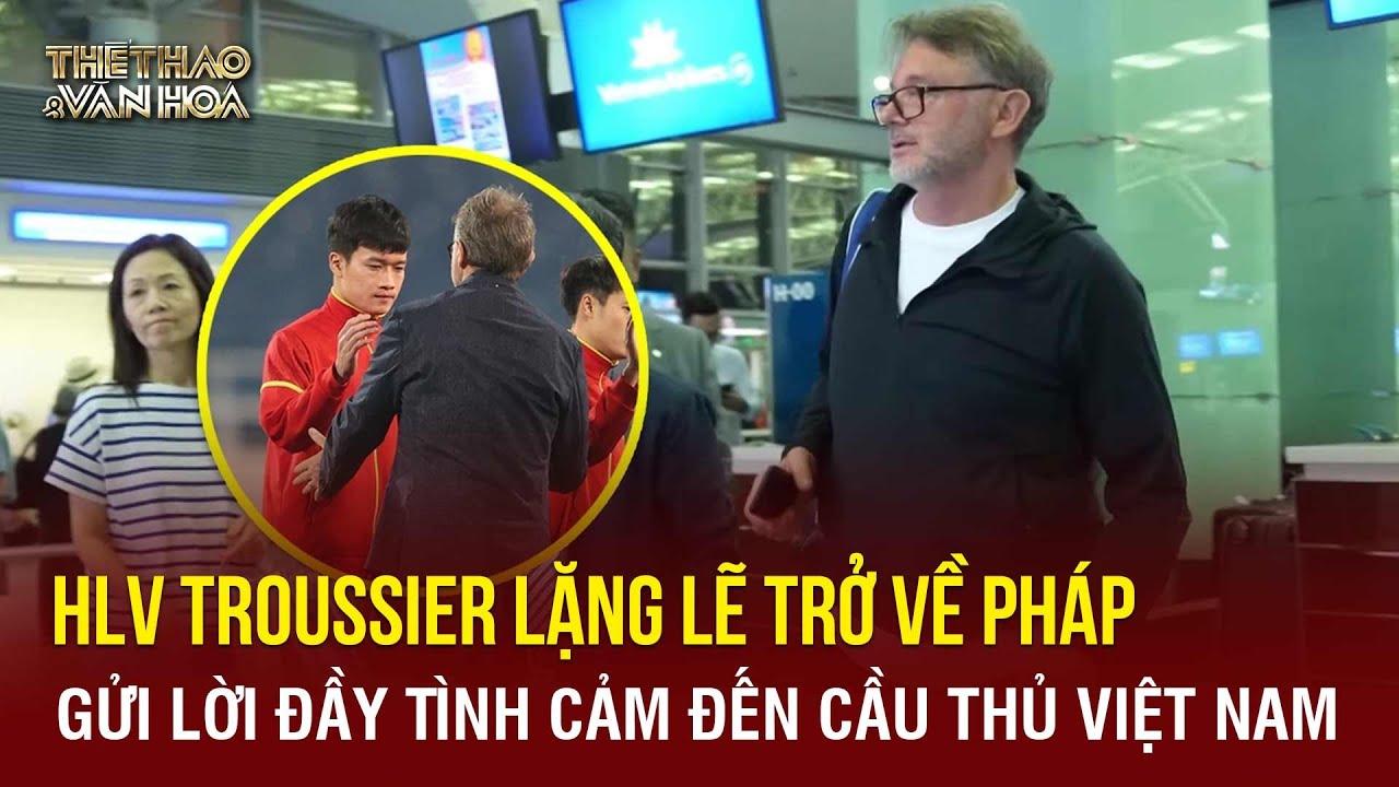 HLV Troussier lặng lẽ trở về Pháp, gửi lời đầy tình cảm tới cầu thủ Việt Nam | TTVH