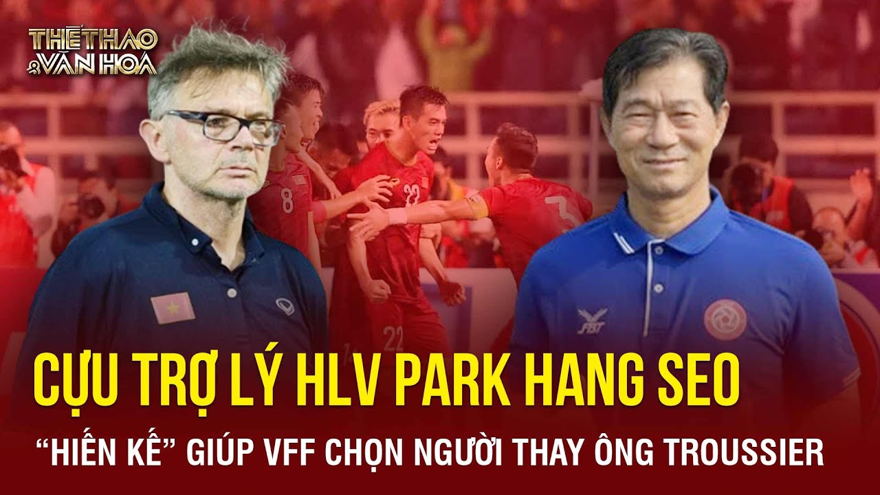 Cựu trợ lý HLV Park Hang Seo 'hiến kế' giúp VFF chọn người thay ông Troussier | TTVH