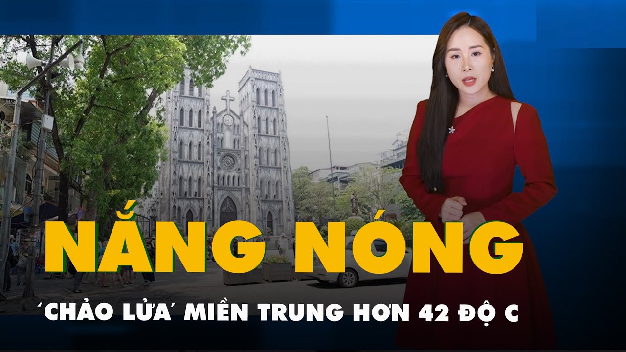 Thời tiết hôm nay 29-4: Nắng nóng lại tăng nhiệt, 'chảo lửa' miền Trung hơn 42 độ C