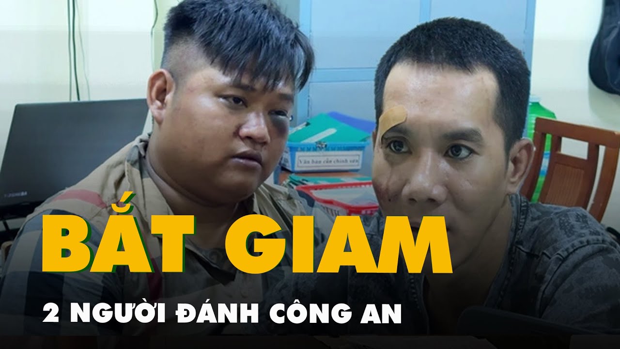 Đánh công an để giải vây cho người bị truy nã đặc biệt, bắt giam 2 nghi phạm