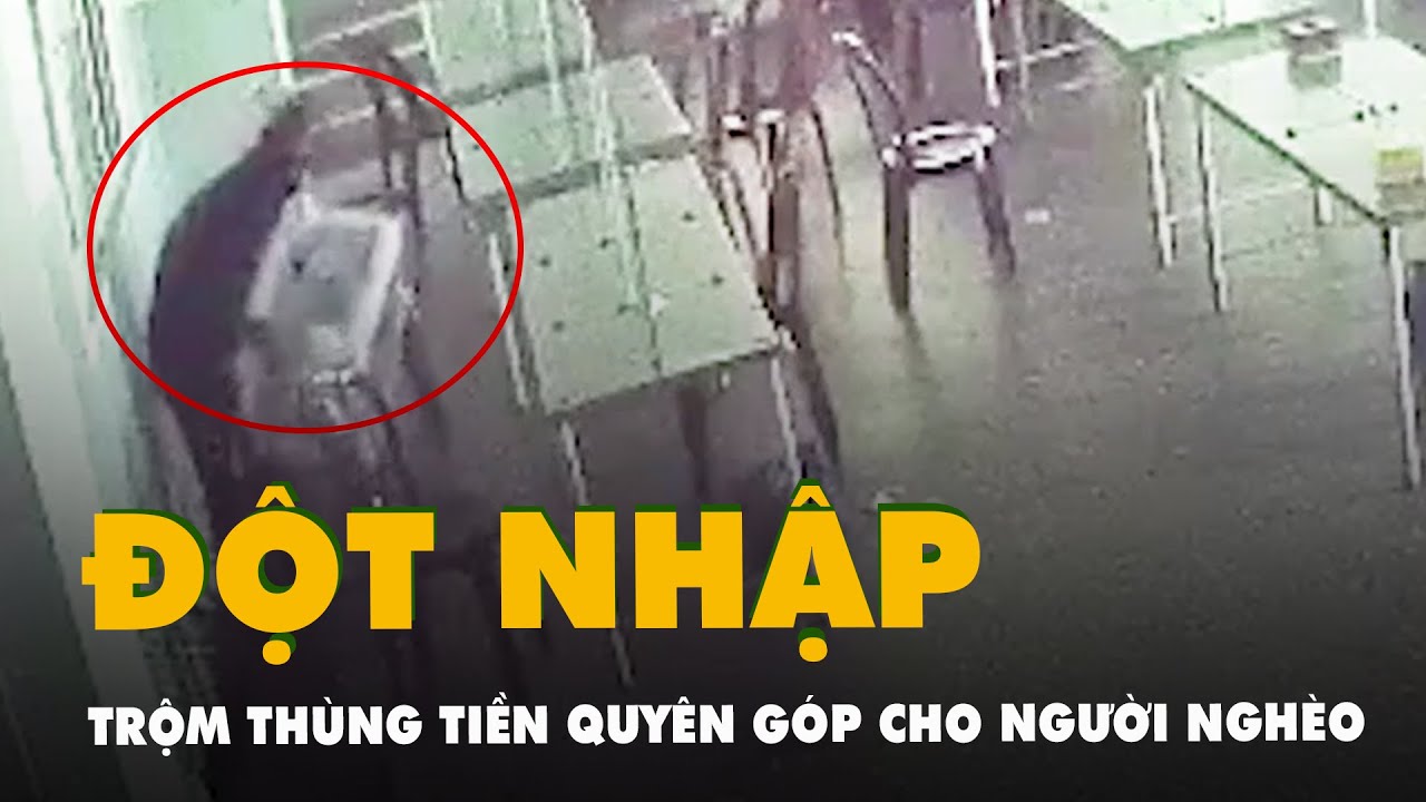 Camera ghi hình trộm ôm thùng tiền quyên góp ủng hộ bệnh nhân nghèo