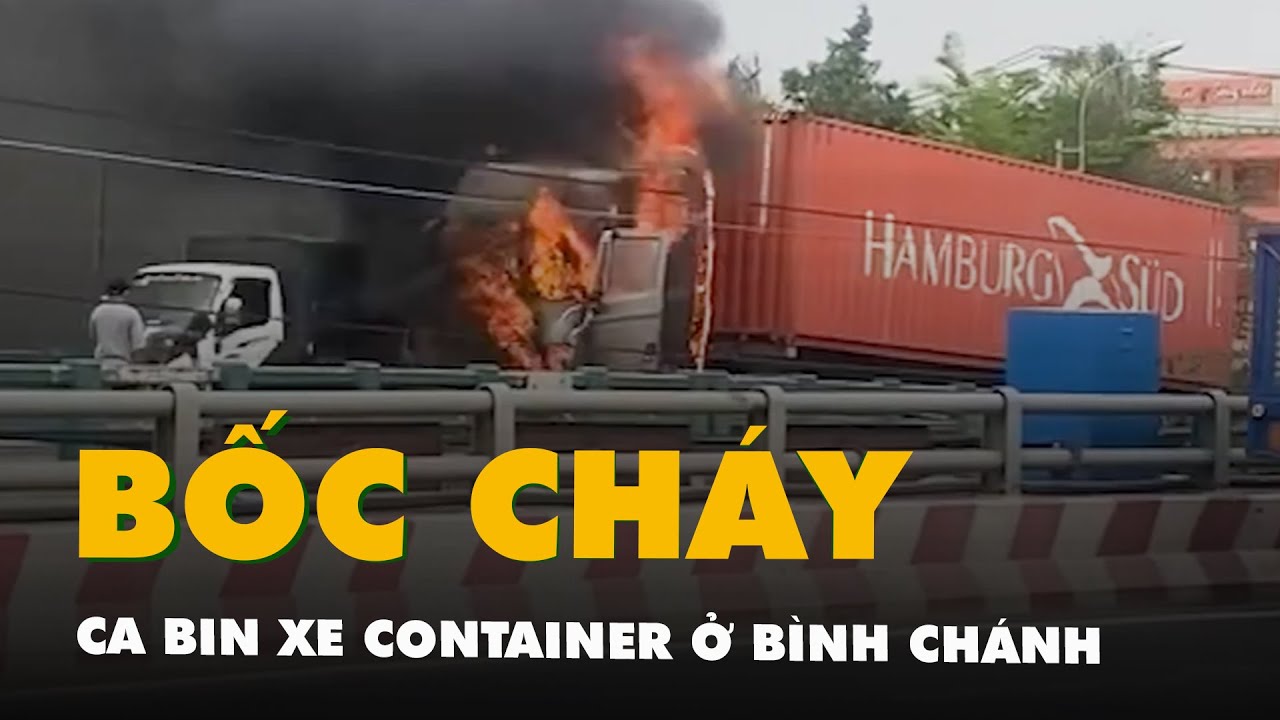 Ca bin xe container bốc cháy ngùn ngụt khi đang chạy ở Bình Chánh