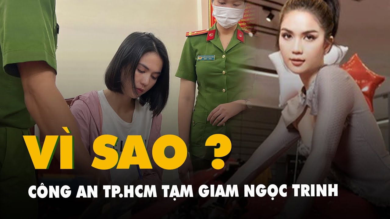 Vì sao công an TP.HCM bắt tạm giam Ngọc Trinh?