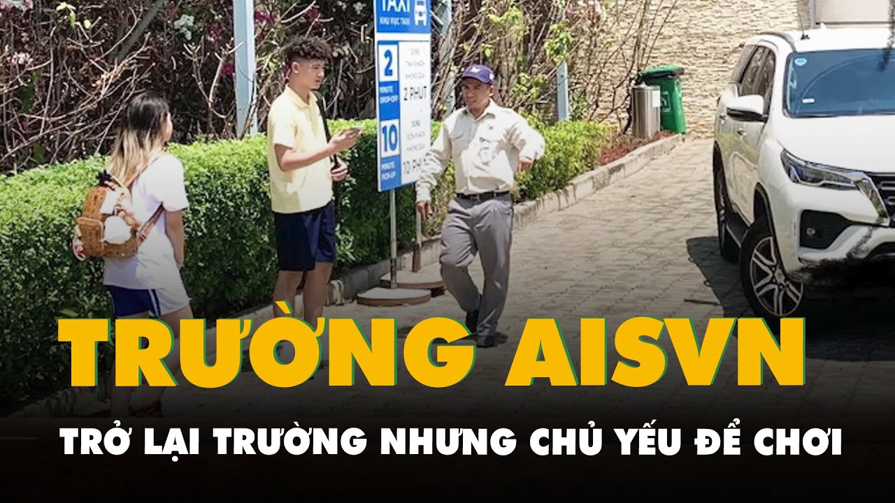 Trường AISVN:  Học sinh trở lại trường, nhưng đến nơi chủ yếu để chơi