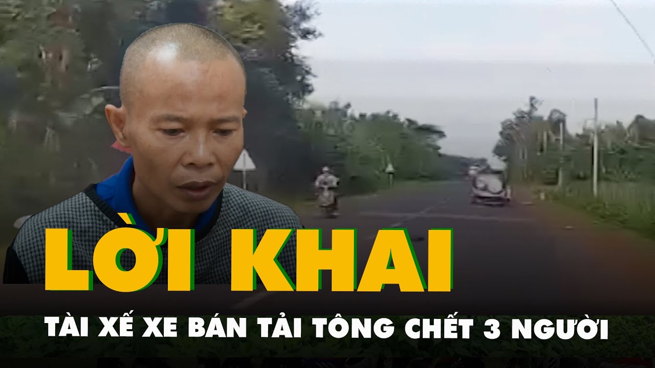 Lời khai của tài xế xe bán tải tông chết 3 người trong gia đình ở Đắk Lắk