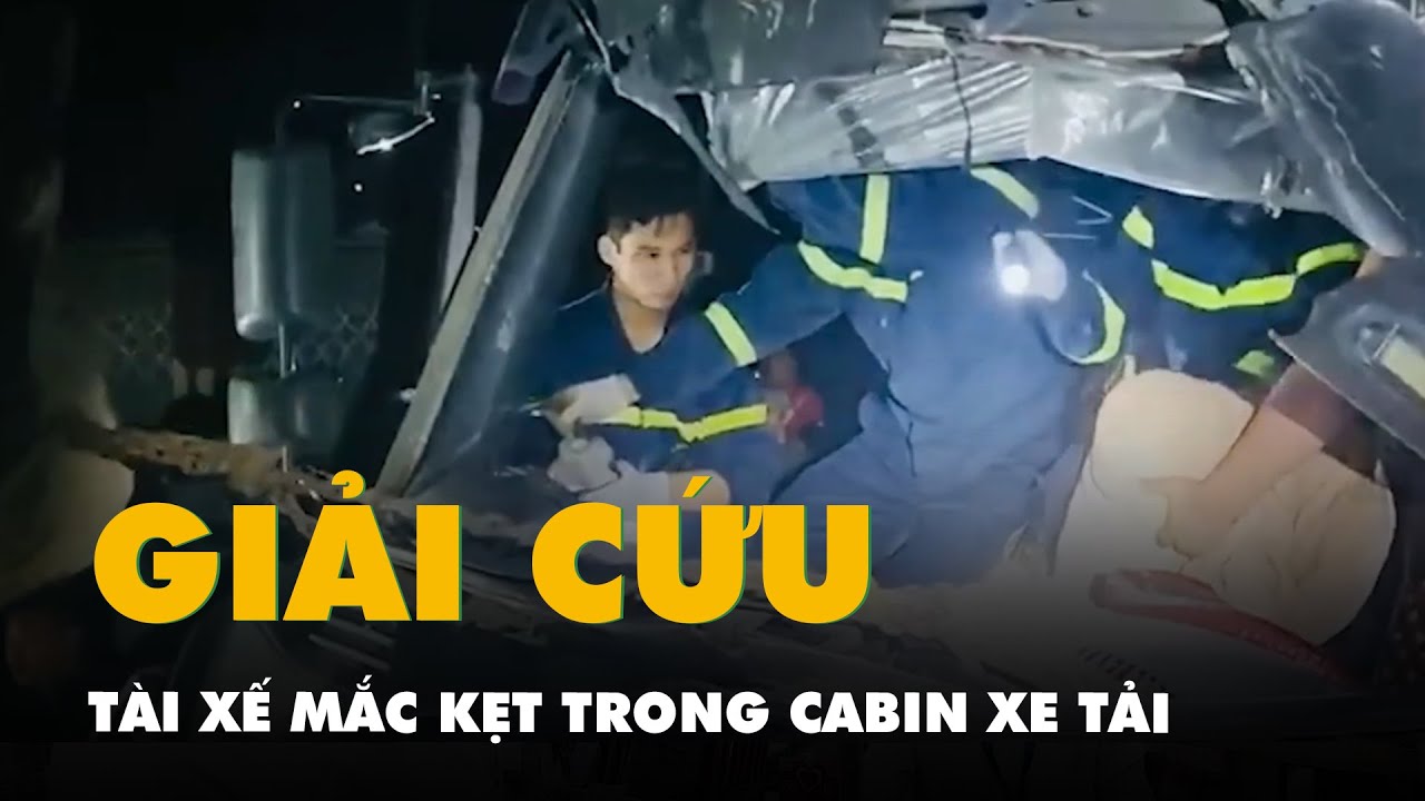 Giải cứu tài xế mắc kẹt trong cabin xe tải biến dạng