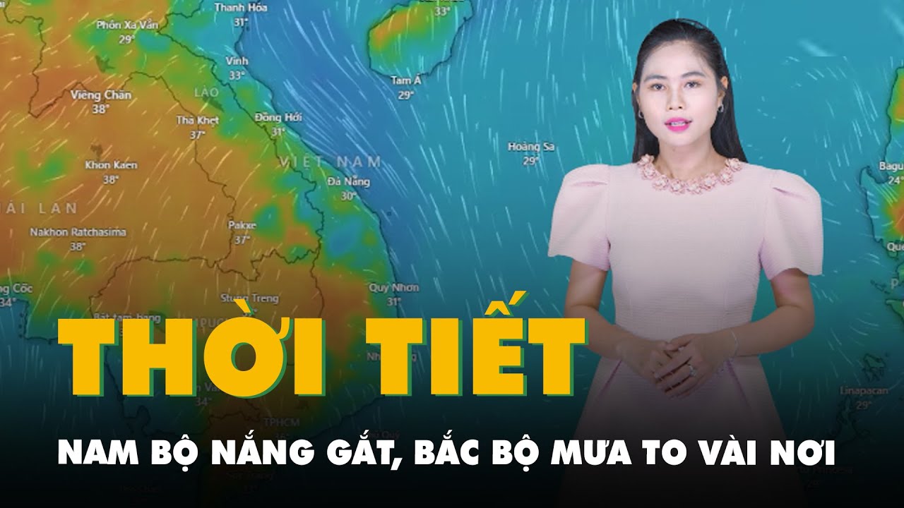 Thời tiết hôm nay 18-4: Nam Bộ nắng đặc biệt gay gắt; Bắc Bộ mưa to vài nơi