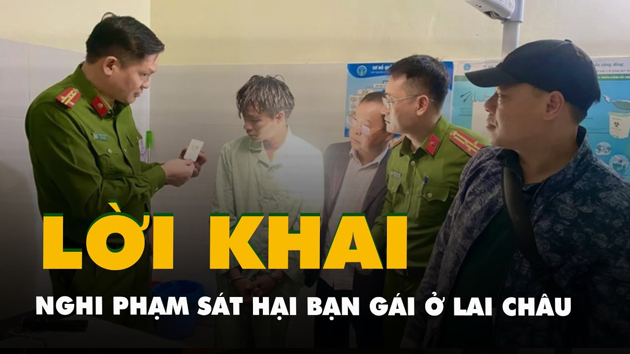 Lời khai của nghi phạm sát hại bạn gái ở Lai Châu