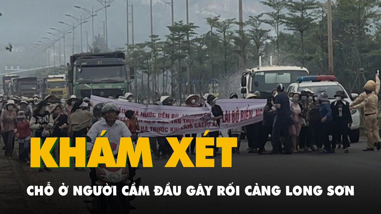 Khám xét chỗ ở người cầm đầu lôi kéo, gây rối dự án cảng Long Sơn