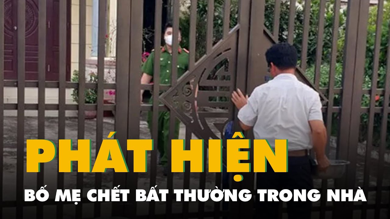 Con gái về thăm, phát hiện bố mẹ chết bất thường trong nhà