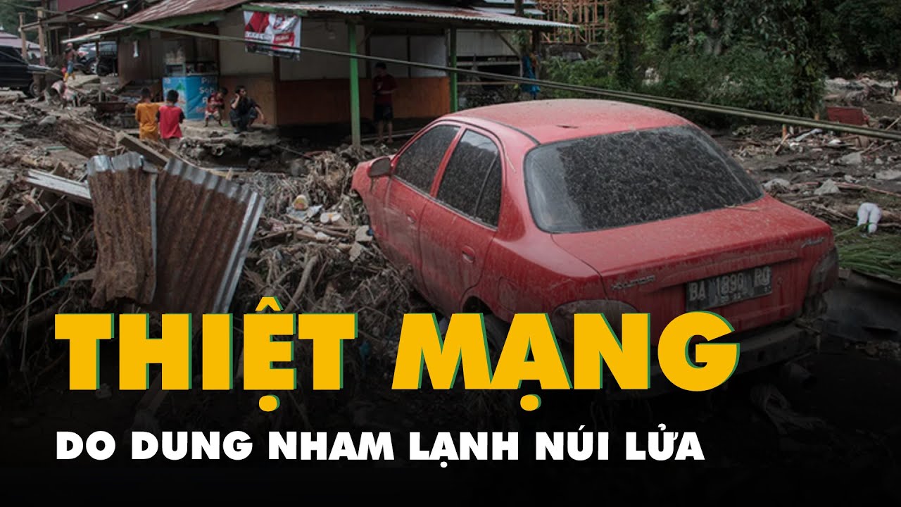 Dung nham lạnh núi lửa làm ít nhất 43 người chết ở Indonesia