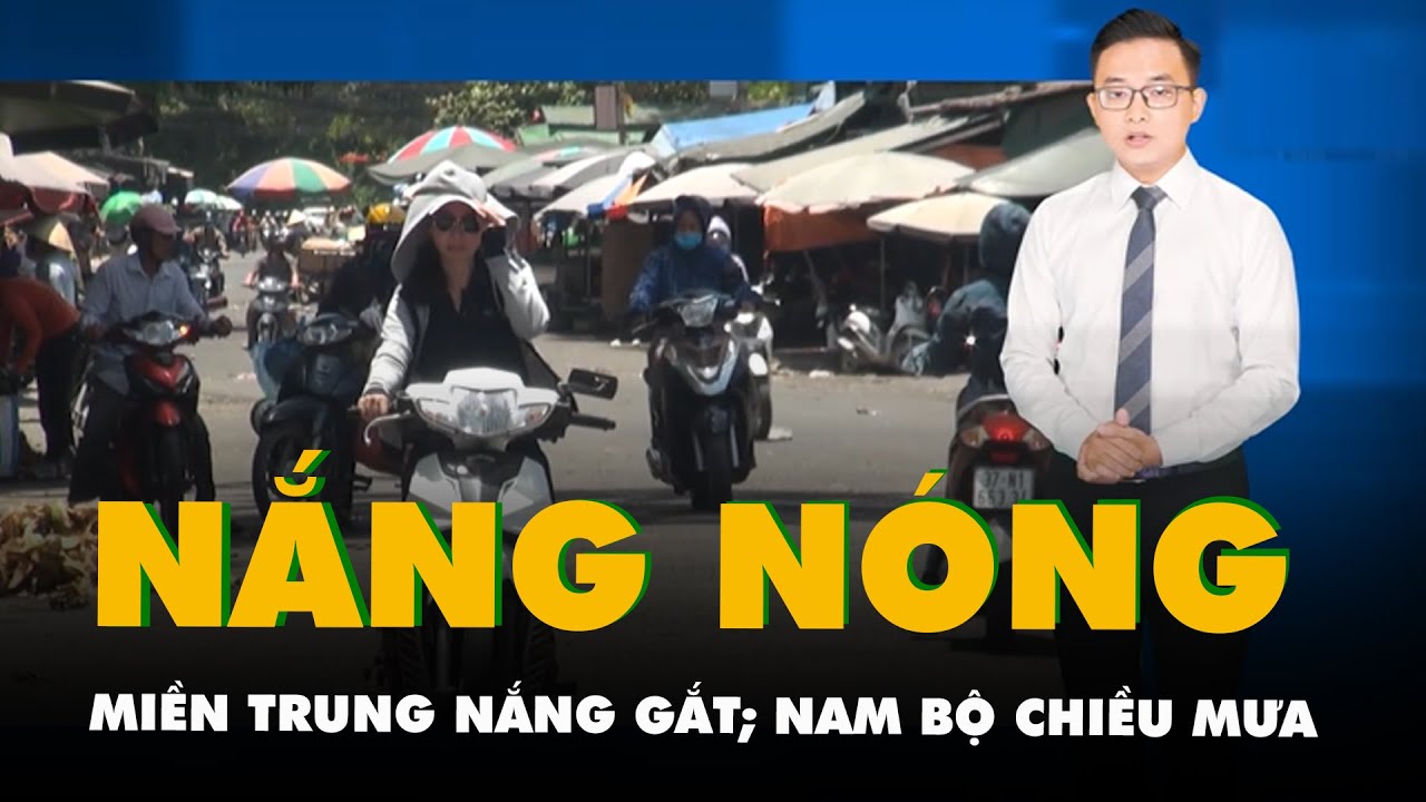 Thời tiết hôm nay 18-8: Miền Trung tiếp tục nắng nóng gay gắt; Nam Bộ sáng nắng, chiều mưa