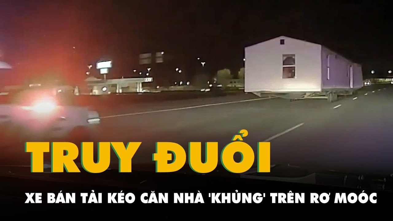 Cảnh sát truy đuổi xe bán tải kéo căn nhà 'khủng' trên rơ moóc