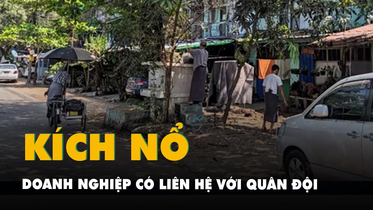 Myanmar: Nhiều vụ nổ nhắm vào doanh nghiệp có liên hệ với quân đội