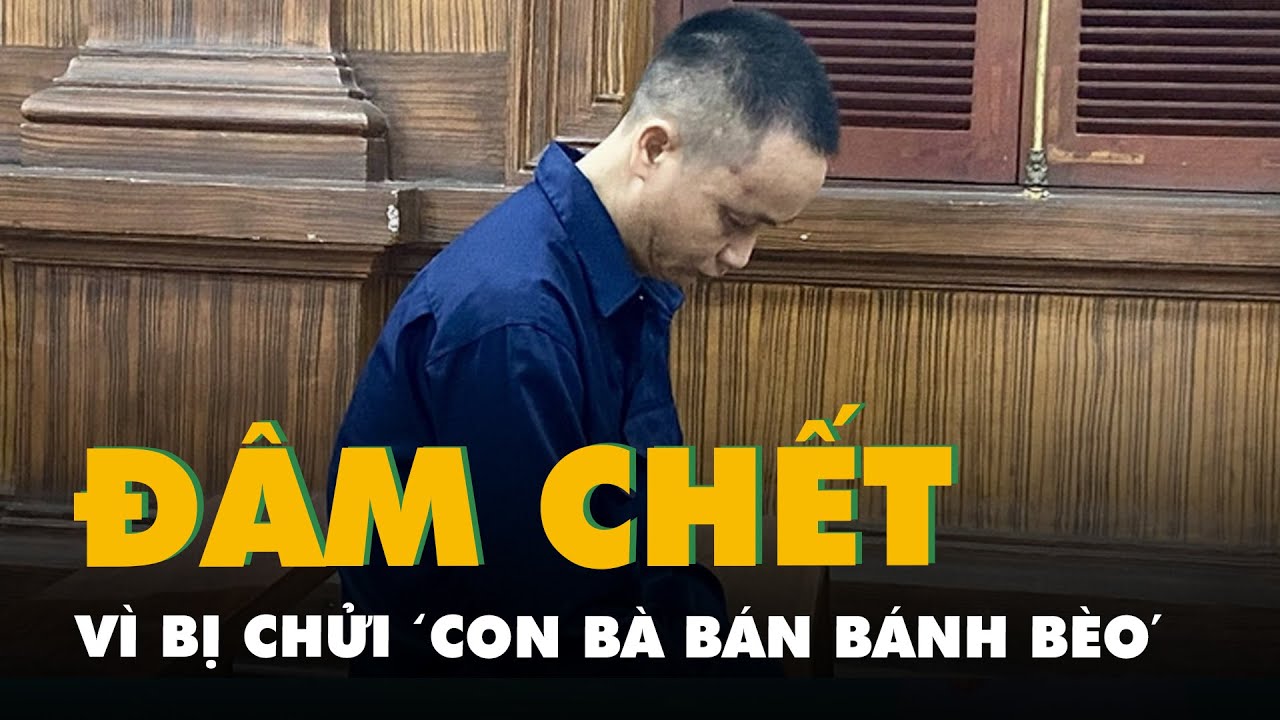 Đâm chết người vì bị chửi ‘con bà bán bánh bèo’