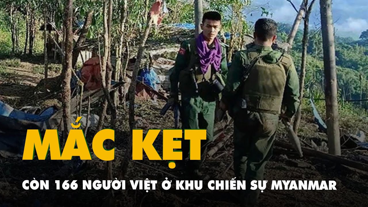 Còn 166 người Việt mắc kẹt ở khu vực có chiến sự tại Myanmar