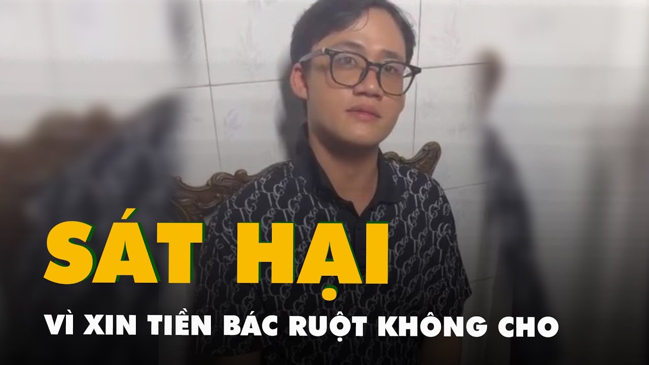 Sát hại bác ruột vì xin tiền bác không cho