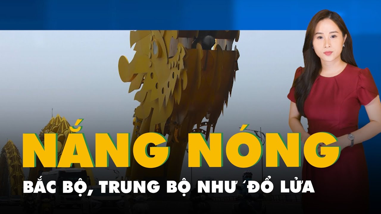 Thời tiết hôm nay 20-6: Bắc Bộ, Trung Bộ nắng ‘đổ lửa’; Nam Bộ chiều mưa