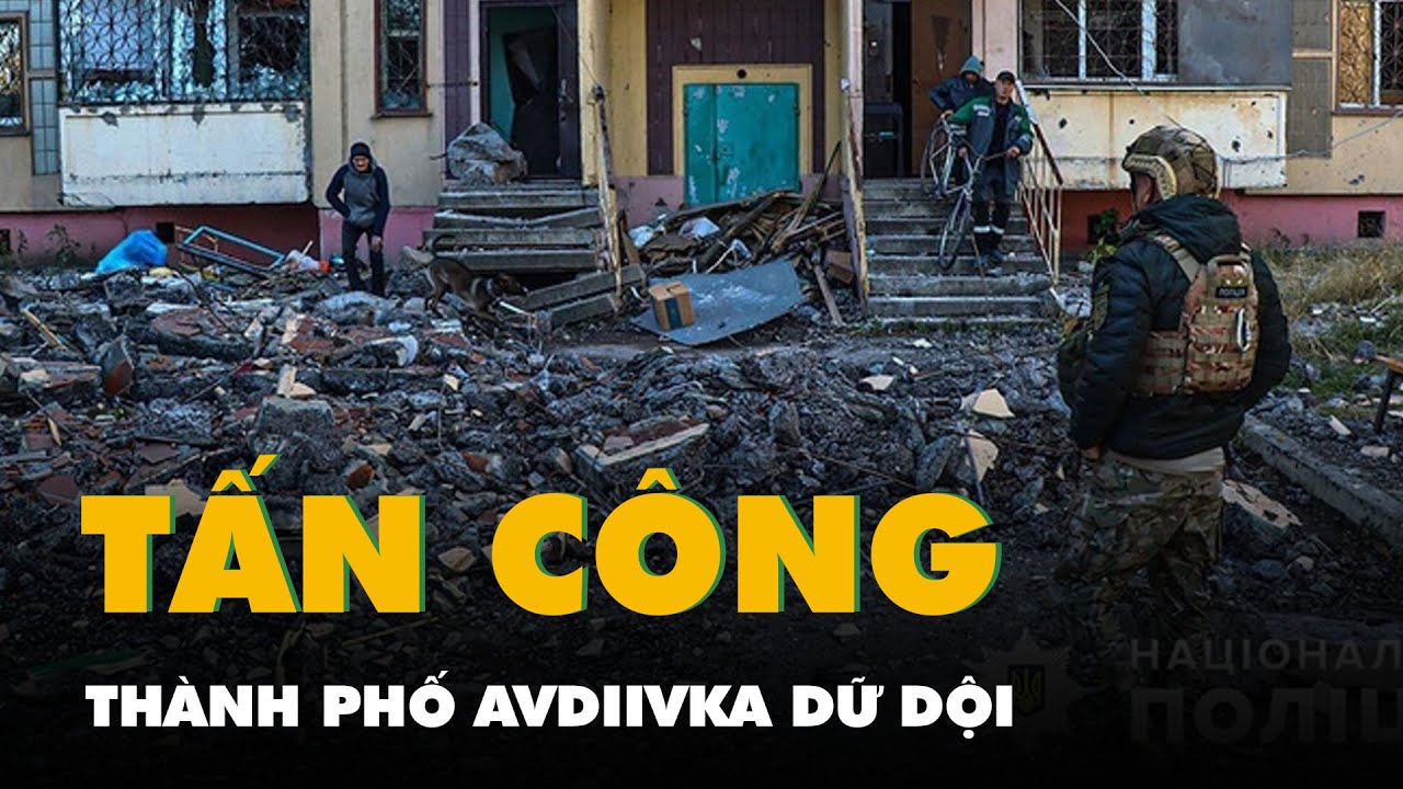 Nga tấn công thành phố Avdiivka ngày càng dữ dội