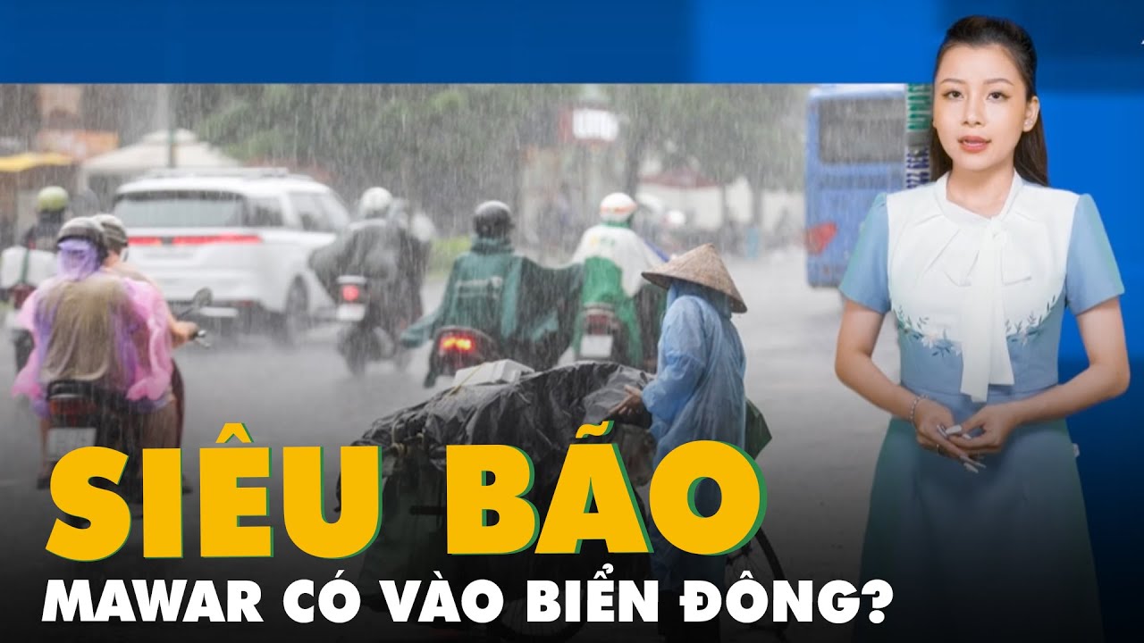 Dự báo thời tiết 28-5: Siêu bão Mawar có vào Biển Đông?