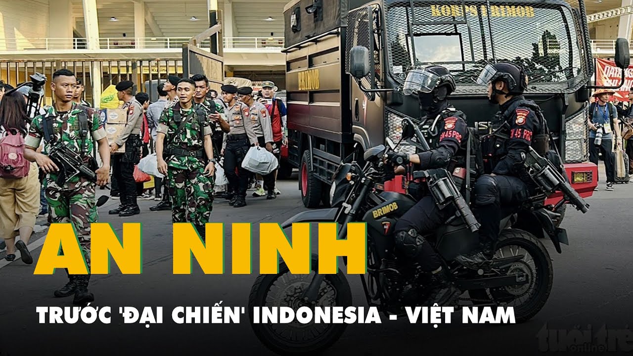 Quân đội, cảnh sát dày đặc trong và ngoài sân trước 'đại chiến' Indonesia - Việt Nam