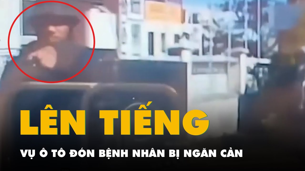 Clip ô tô đón bệnh nhân bị ngăn cản  Bệnh viện Đa khoa tỉnh Gia Lai nói gì?