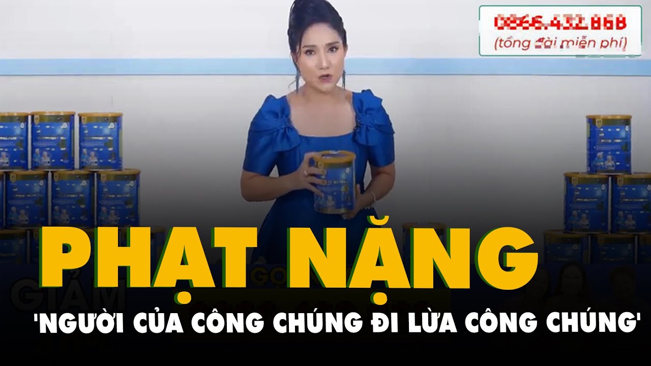 Quảng cáo sai sự thật: không chấp nhận ‘người của công chúng’ lại đi lừa công chúng, cần xử nghiêm