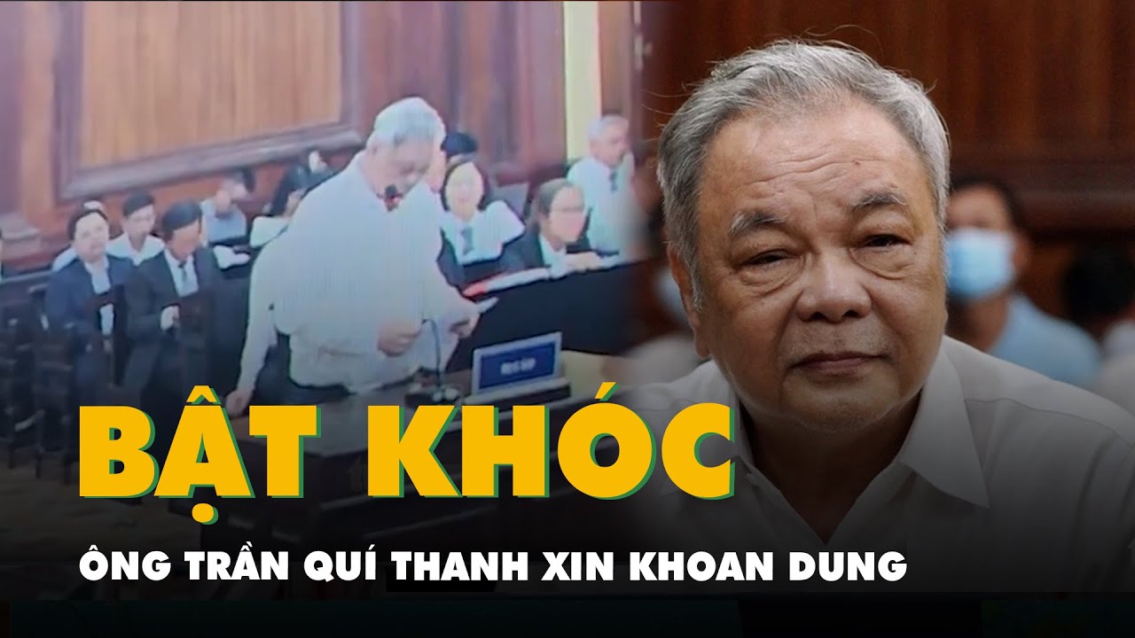 Video ông Trần Quí Thanh xin khoan dung và khóc khi nghe hai con gái nói lời sau cùng