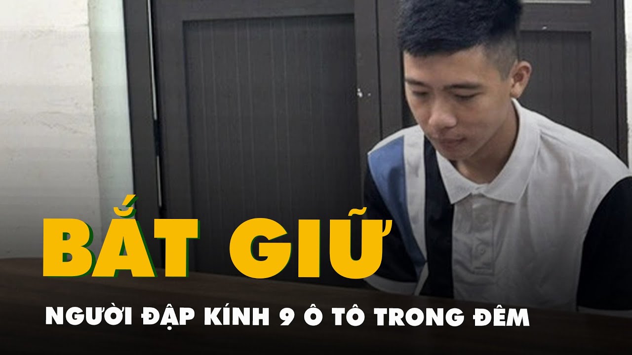 Bắt giữ thanh niên đập kính 9 ô tô trong đêm ở Hà Nội