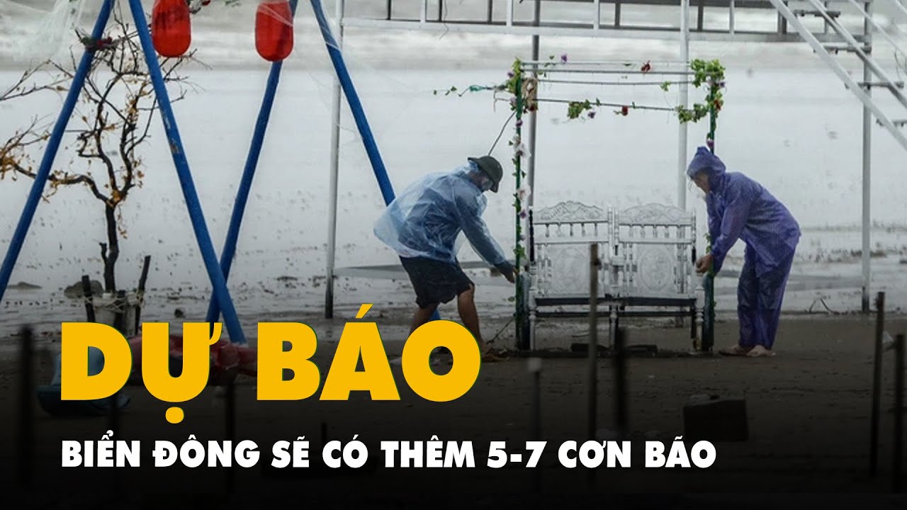 Ba tháng tới, Biển Đông khả năng xuất hiện 5-7 cơn bão, áp thấp nhiệt đới