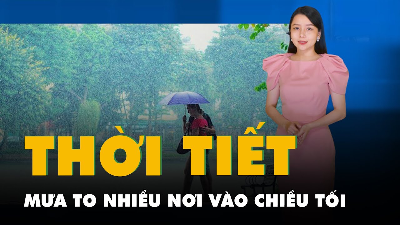 Thời tiết hôm nay 21-5: Chiều tối nhiều nơi mưa to