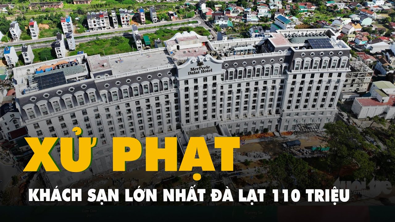 Xây tăng thêm 4.500m2, khách sạn Merperle Dalat bị phạt 110 triệu đồng