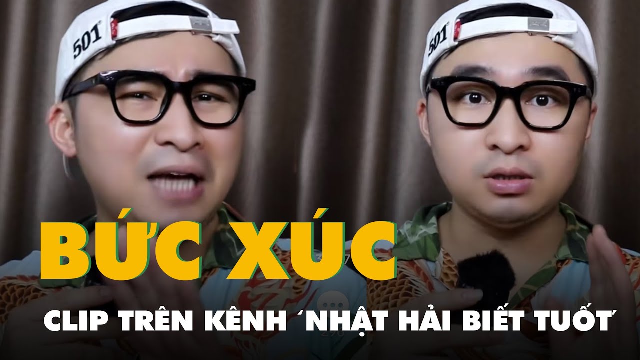 Xôn xao clip trên kênh ‘Nhật Hải Biết Tuốt’ có nội dung phân biệt vùng miền gây bức xúc