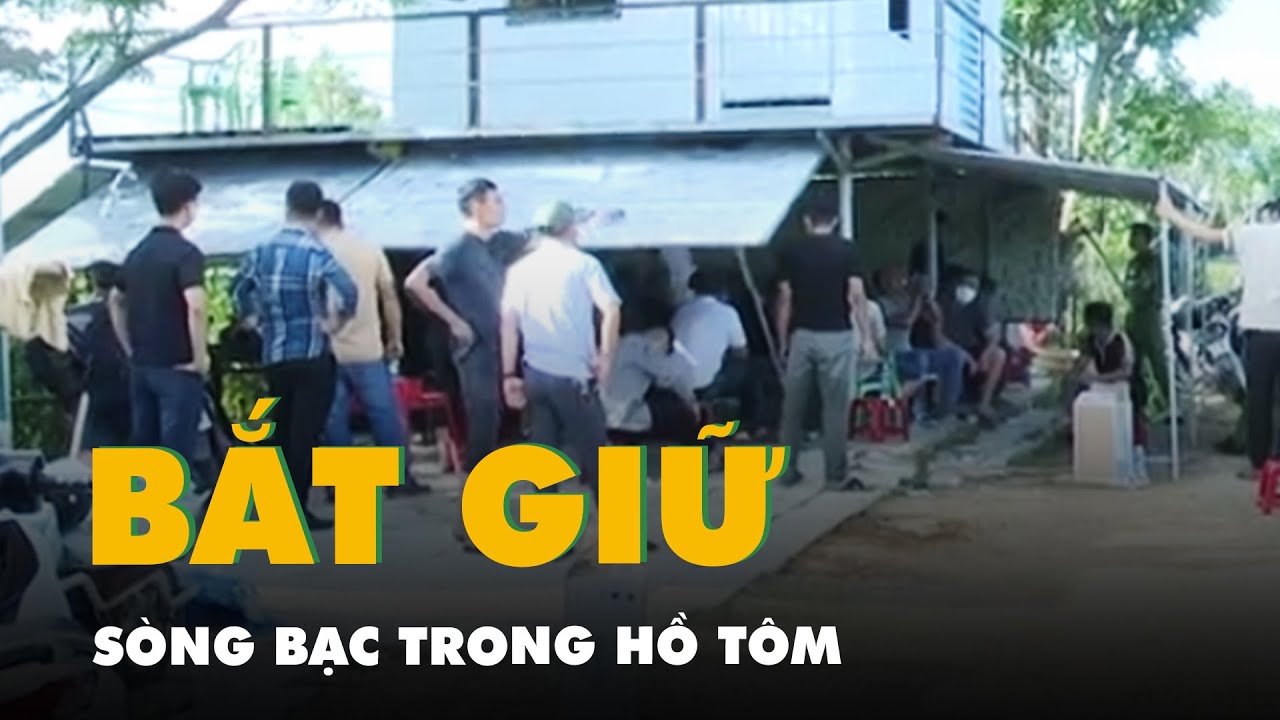 Bắt sòng bạc trong hồ tôm có lắp camera và bố trí người cảnh giới