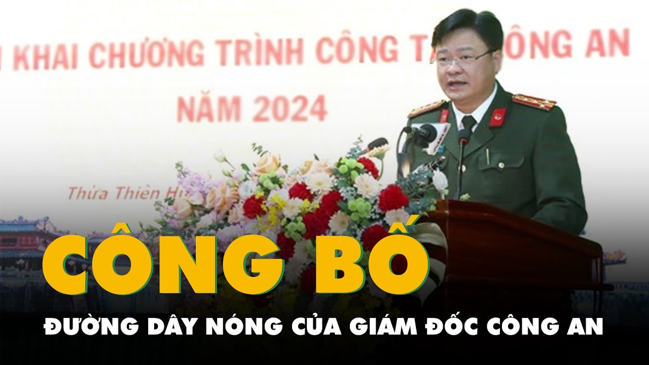 Giám đốc Công an tỉnh Thừa Thiên Huế công bố số điện thoại đường dây nóng của cá nhân