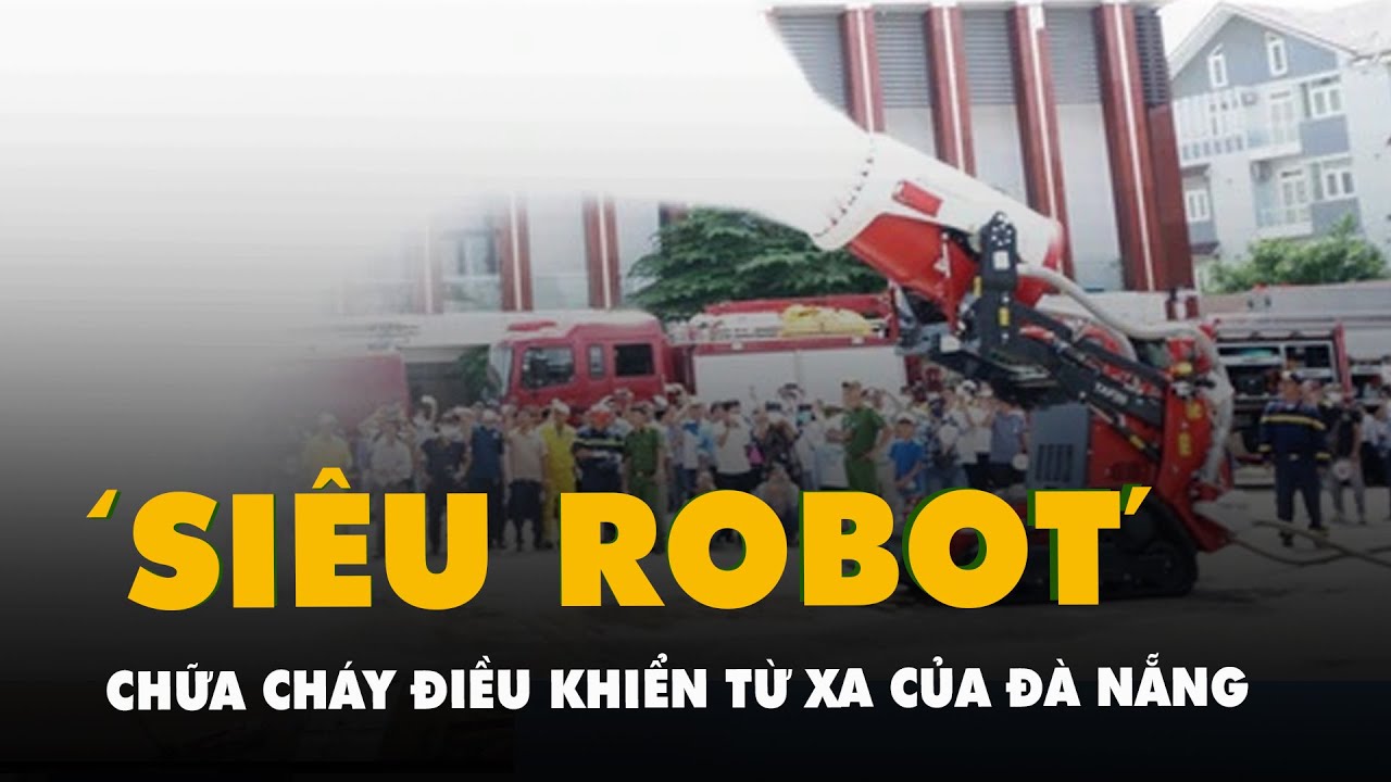 Xem 'siêu robot' chữa cháy điều khiển từ xa đầu tiên của Đà Nẵng