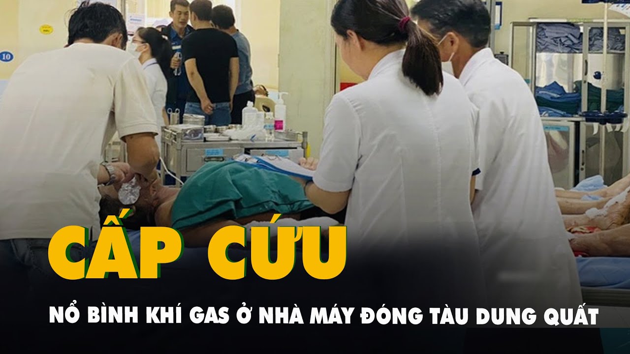 Nổ bình khí gas ở nhà máy đóng tàu Dung Quất làm 9 người bị bỏng