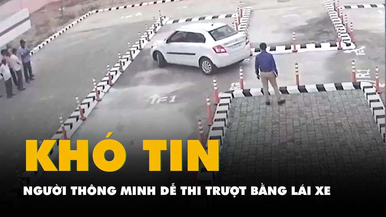 Chuyện khó tin: Người thông minh dễ thi trượt bằng lái xe