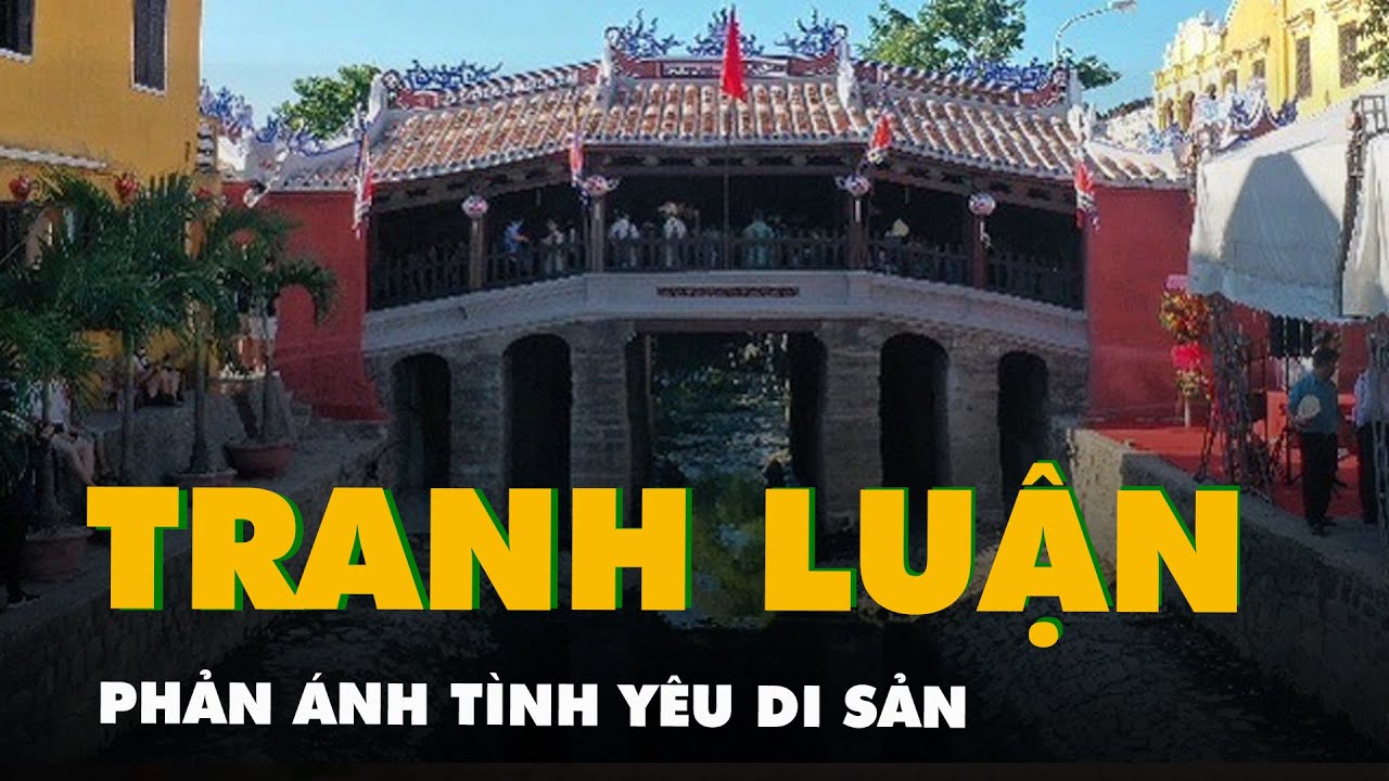 Chùa Cầu Hội An: Ý kiến khác nhau về kết quả trùng tu là điều bình thường, phản ánh tình yêu di sản