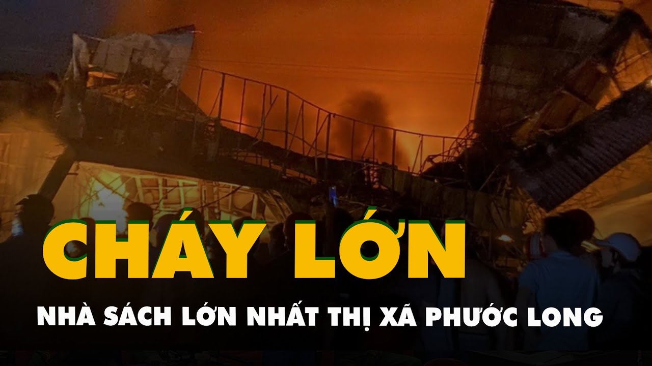 Cháy dữ dội tại nhà sách lớn nhất thị xã Phước Long, Bình Phước